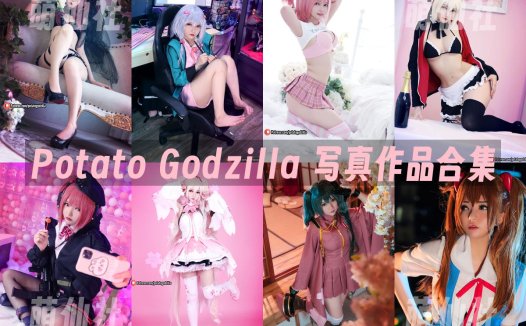 Potato Godzilla：COS写真作品合集[173套/27G]&含视频[永久更新]