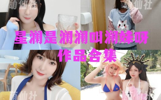 星澜是澜澜叫澜妹呀：COS写真作品合集[52套/38.2G]&含视频[永久更新]