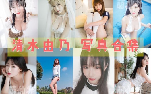 清水由乃：COS写真作品合集[79套/80.2G]&含视频[永久更新]
